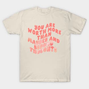 You Are Worth More Than Maybes And Second Thoughts T-Shirt